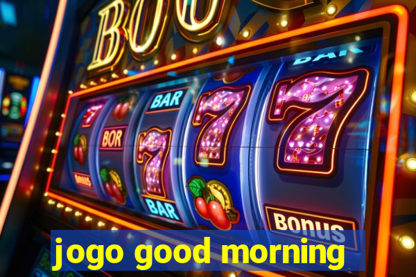 jogo good morning