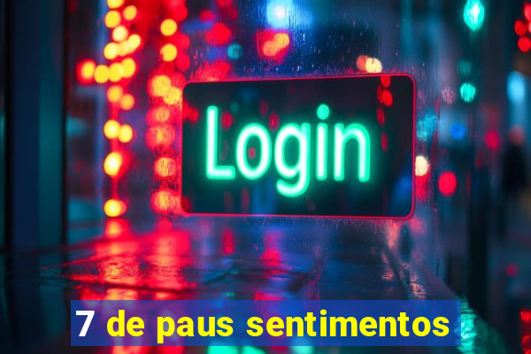7 de paus sentimentos