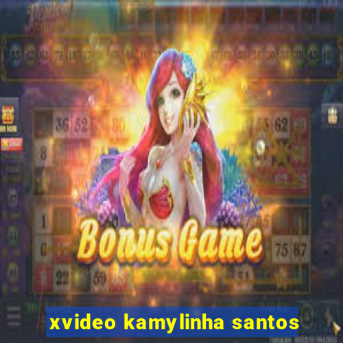 xvideo kamylinha santos