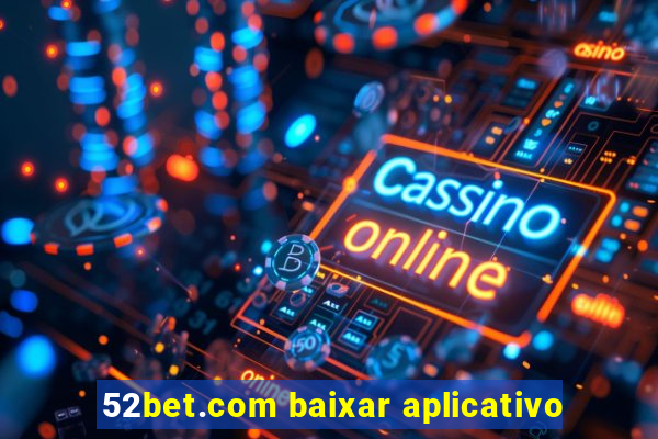 52bet.com baixar aplicativo