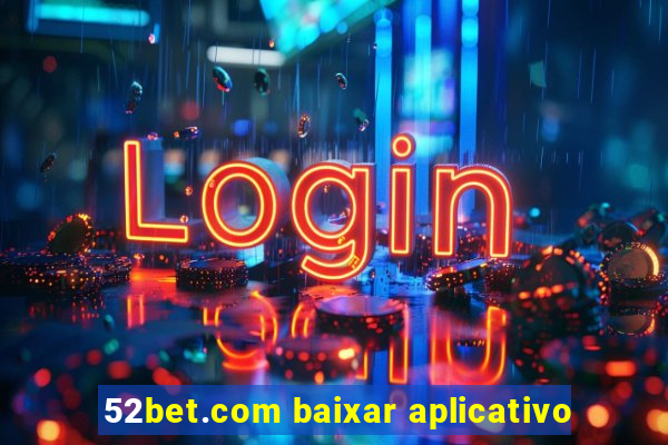 52bet.com baixar aplicativo