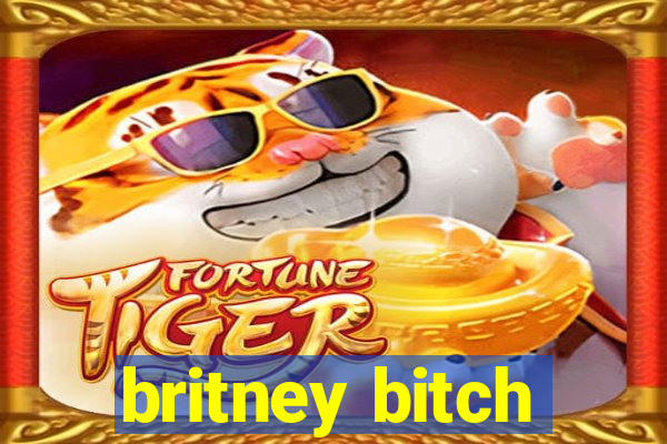 britney bitch