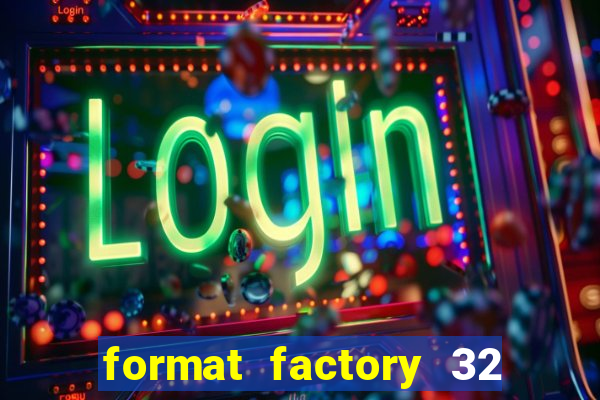 format factory 32 bits windows 7