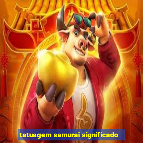 tatuagem samurai significado