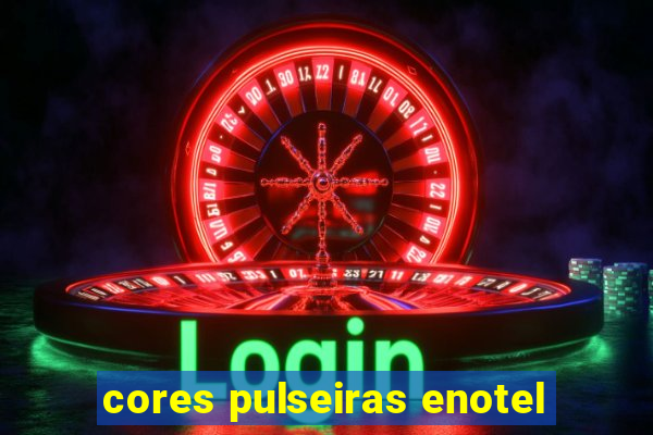 cores pulseiras enotel