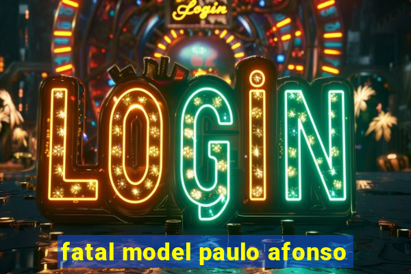 fatal model paulo afonso