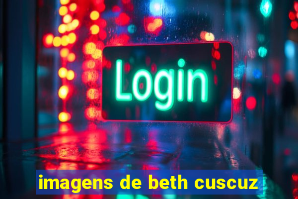 imagens de beth cuscuz