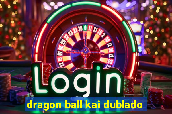 dragon ball kai dublado