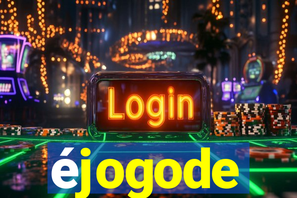 éjogode