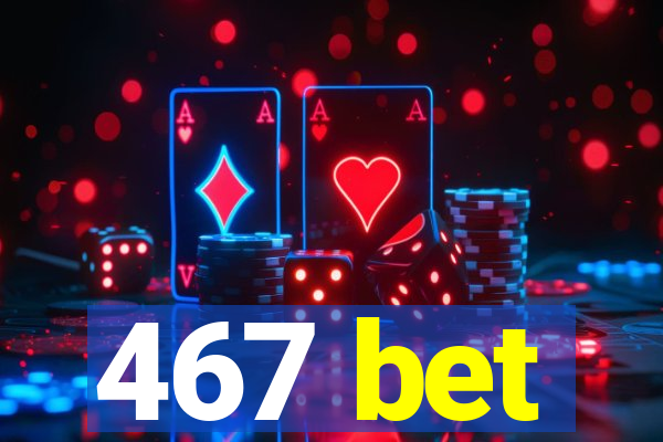 467 bet