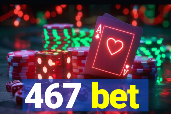 467 bet
