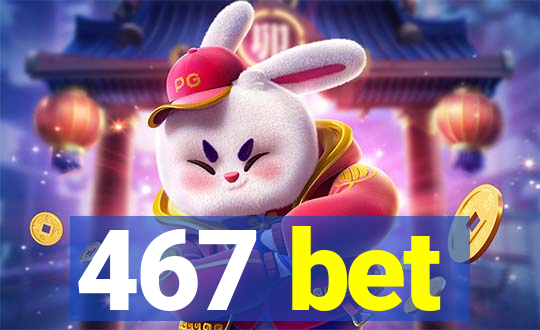 467 bet