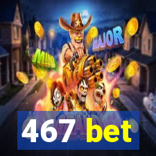 467 bet