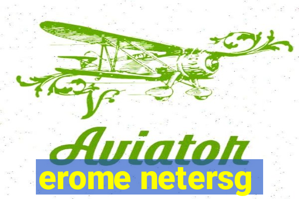 erome netersg