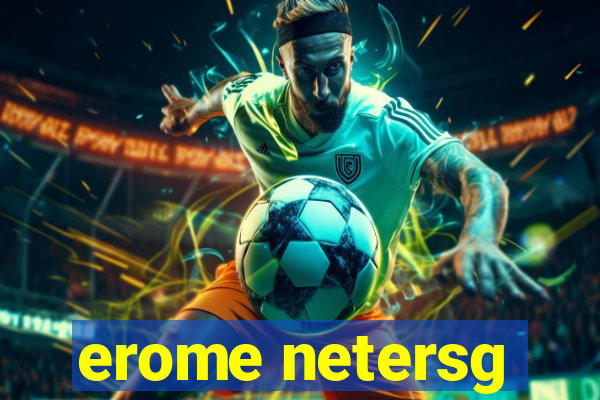 erome netersg