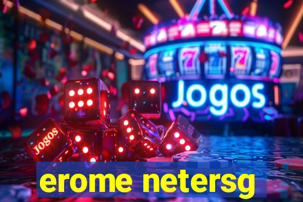 erome netersg