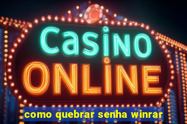 como quebrar senha winrar