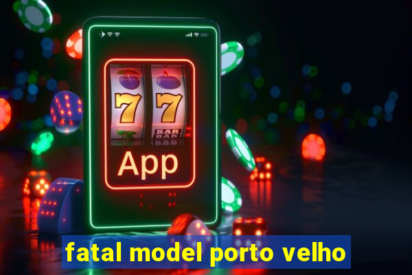 fatal model porto velho
