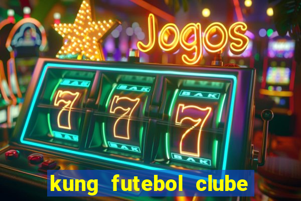 kung futebol clube dublado completo