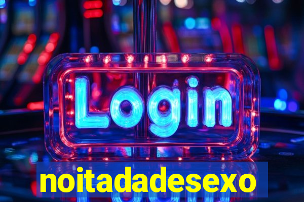noitadadesexo