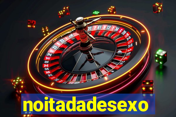 noitadadesexo