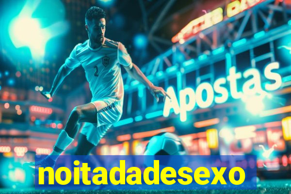 noitadadesexo