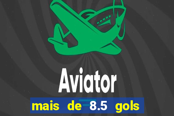 mais de 8.5 gols o que significa