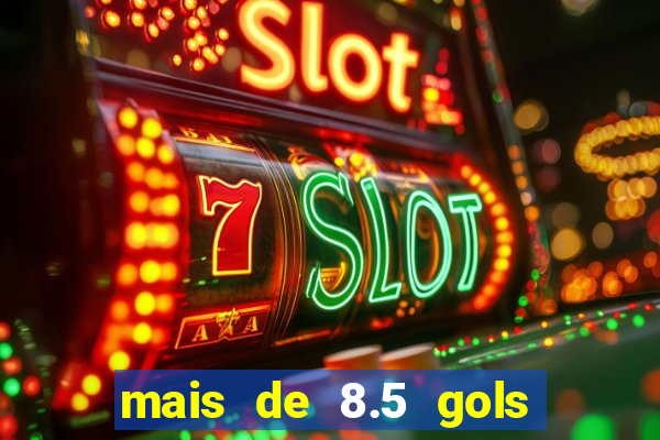 mais de 8.5 gols o que significa