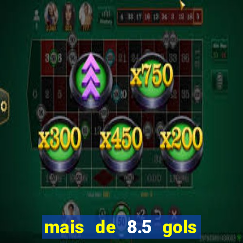 mais de 8.5 gols o que significa