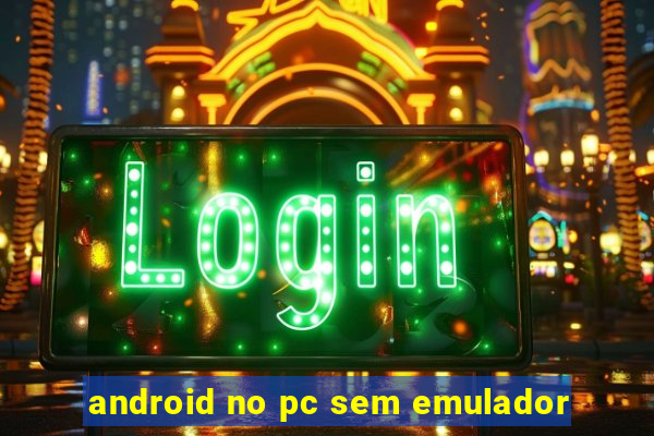 android no pc sem emulador