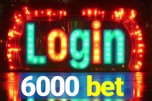 6000 bet