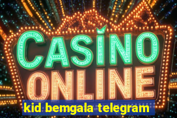 kid bemgala telegram