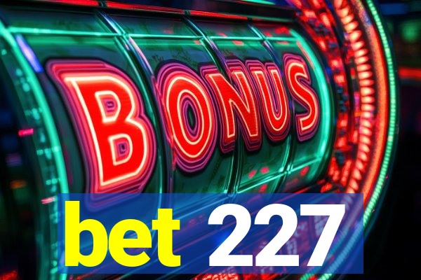bet 227