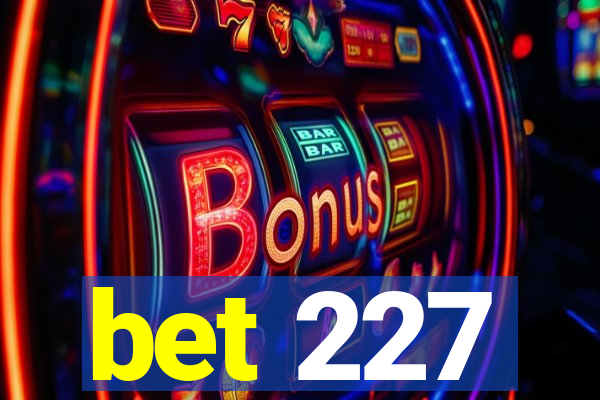 bet 227