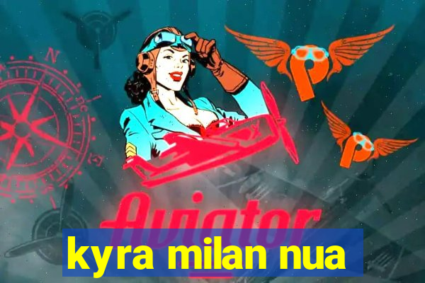 kyra milan nua