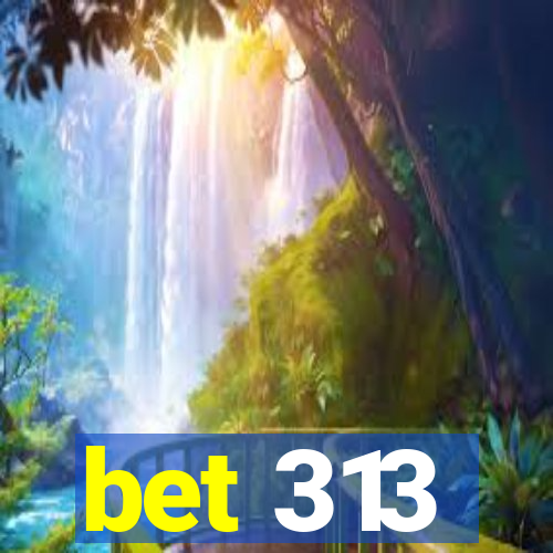 bet 313
