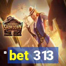 bet 313