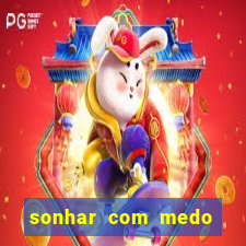 sonhar com medo jogo do bicho