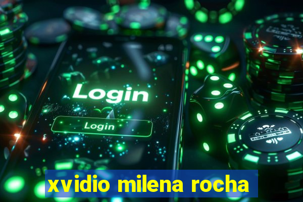 xvidio milena rocha