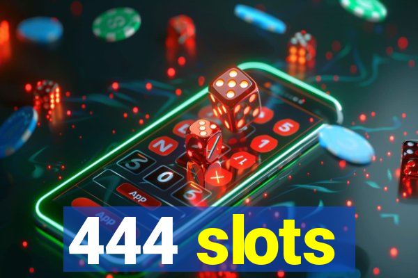 444 slots