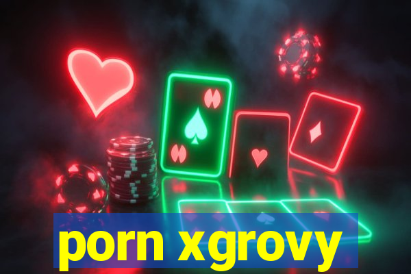 porn xgrovy