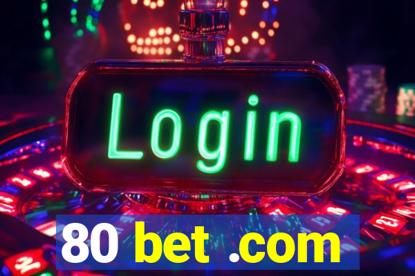 80 bet .com