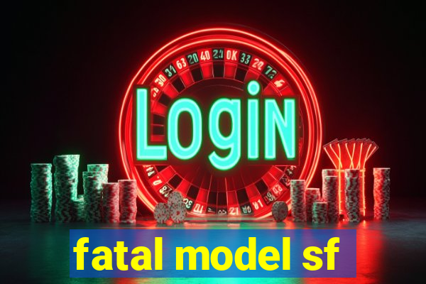 fatal model sf
