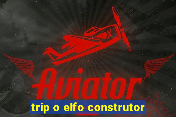 trip o elfo construtor