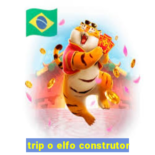 trip o elfo construtor