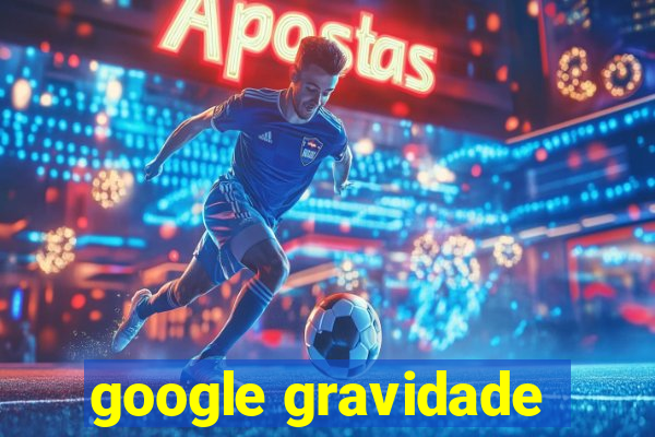 google gravidade