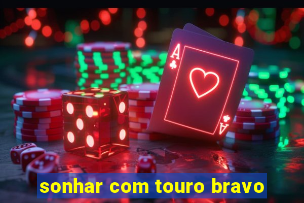 sonhar com touro bravo
