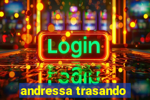 andressa trasando