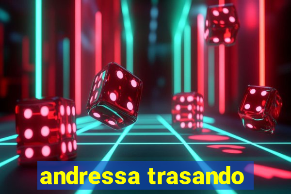 andressa trasando