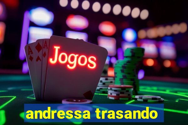andressa trasando